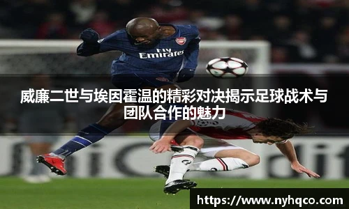 6T体育威廉二世与埃因霍温的精彩对决揭示足球战术与团队合作的魅力
