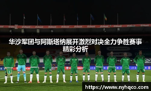 华沙军团与阿斯塔纳展开激烈对决全力争胜赛事精彩分析